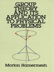 Group Theory and Its Application to Physical Problems (Dover Books on Physics) - Morton Hamermesh